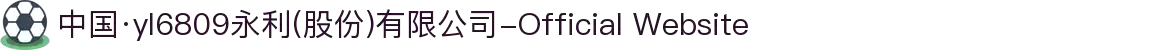 中国·yl6809永利(股份)有限公司-Official Website